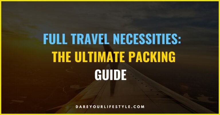 Full Travel Necessities: The Ultimate Packing Guide